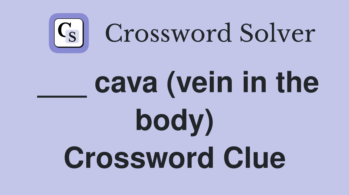 ___ cava (vein in the body) Crossword Clue