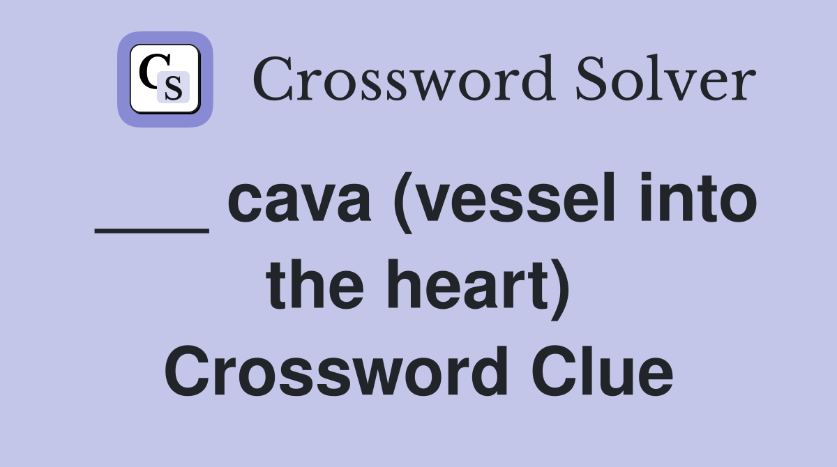 ___ cava (vessel into the heart) Crossword Clue