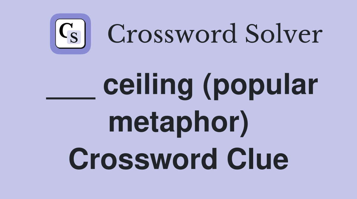 ___ ceiling (popular metaphor) Crossword Clue