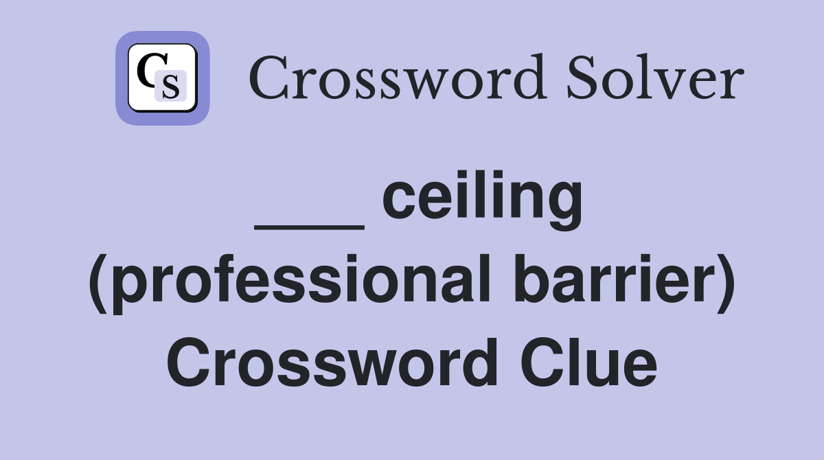___ ceiling (professional barrier) Crossword Clue