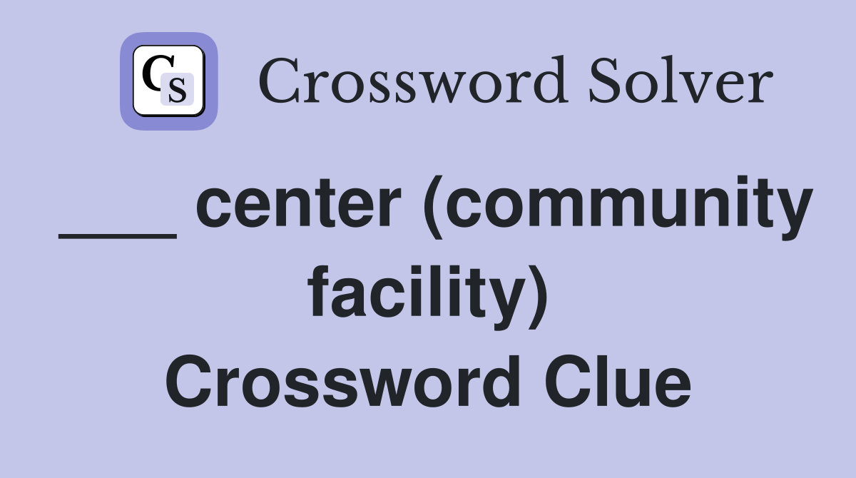 ___ center (community facility) Crossword Clue