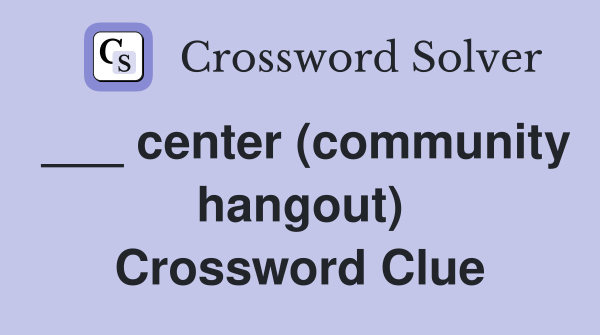 ___ center (community hangout) Crossword Clue