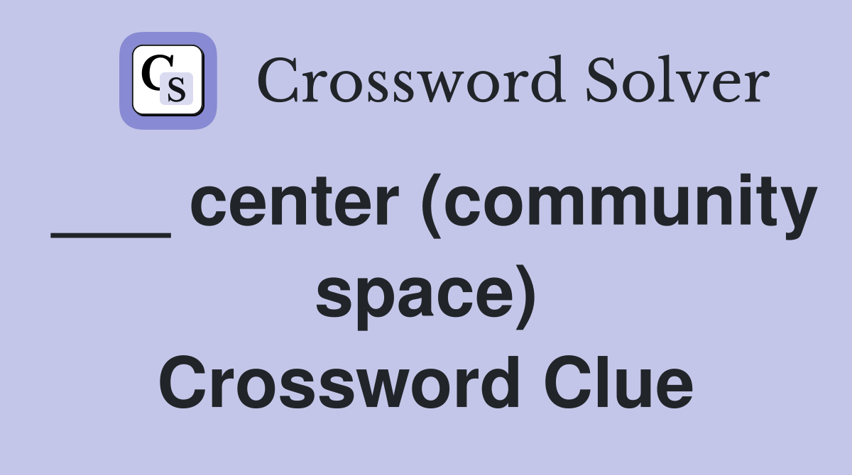 ___ center (community space) Crossword Clue