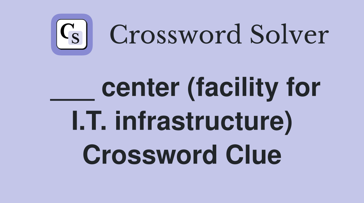 ___ center (facility for I.T. infrastructure) Crossword Clue