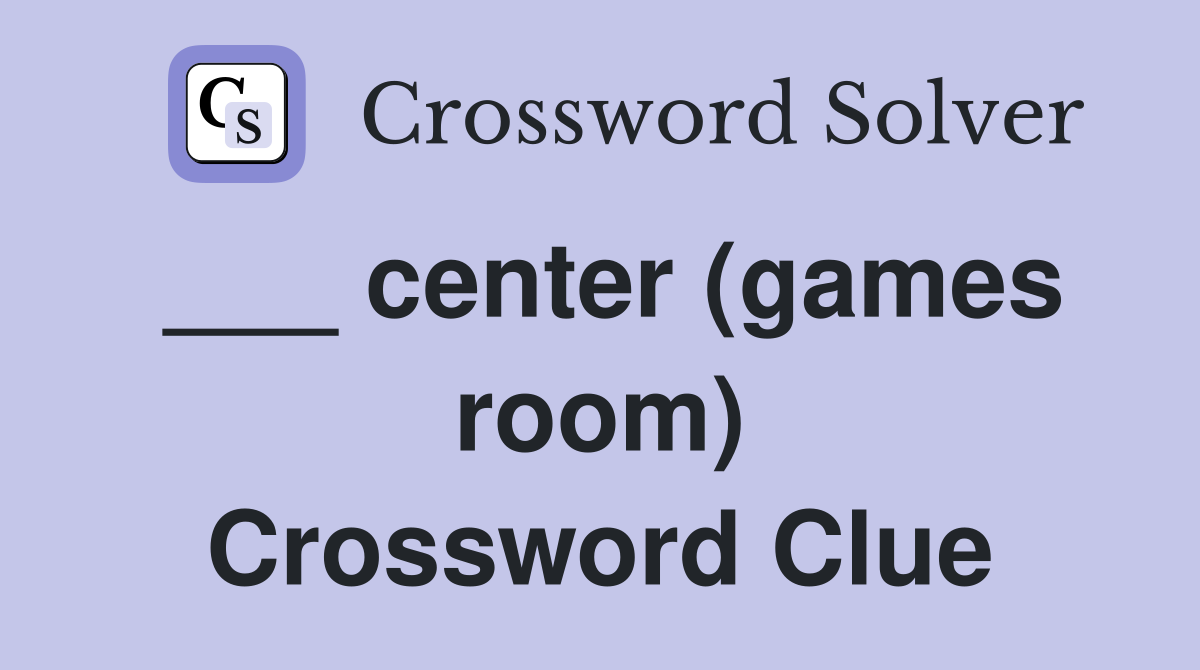 ___ center (games room) Crossword Clue