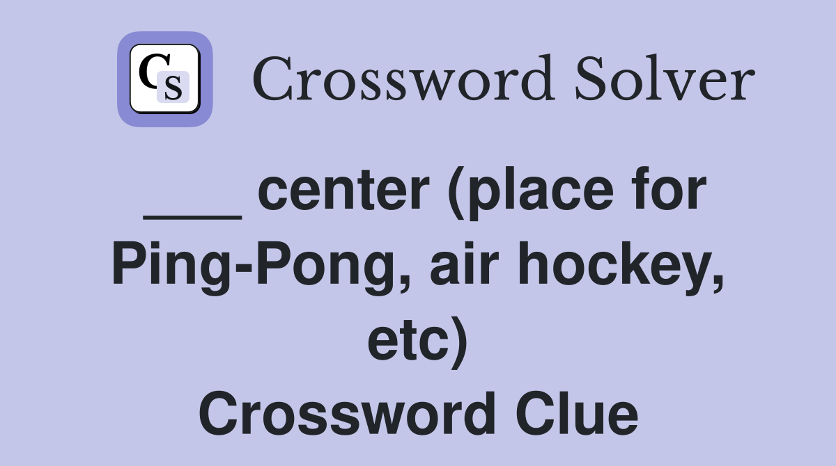 ___ center (place for Ping-Pong, air hockey, etc) Crossword Clue