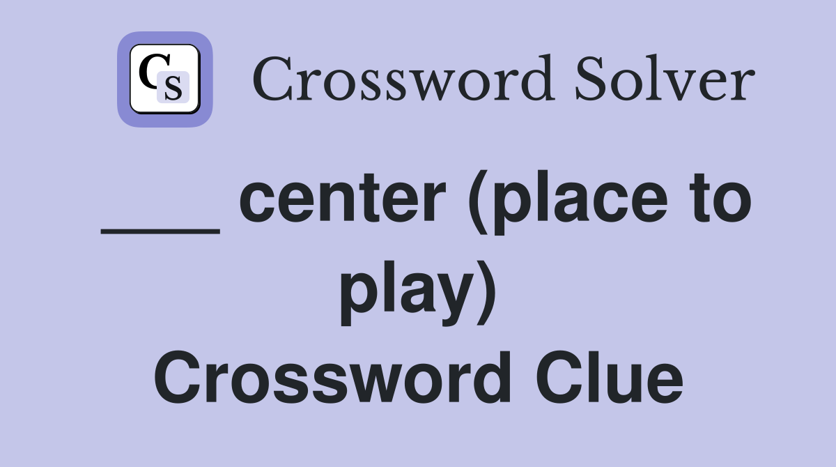 ___ center (place to play) Crossword Clue