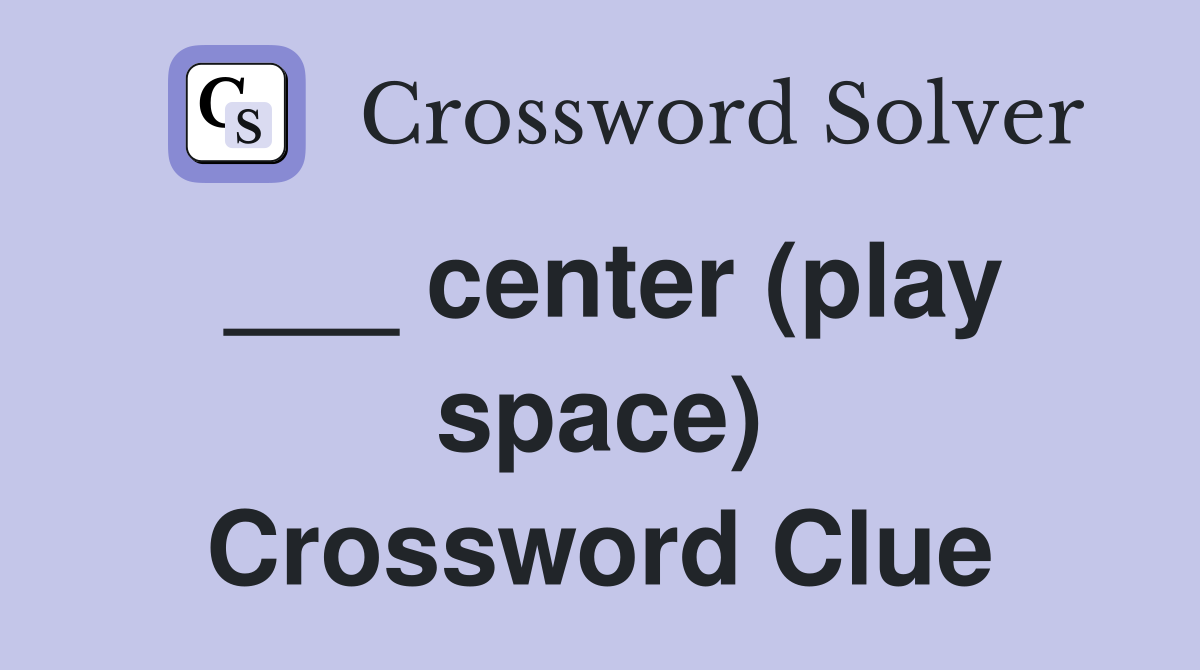 ___ center (play space) Crossword Clue