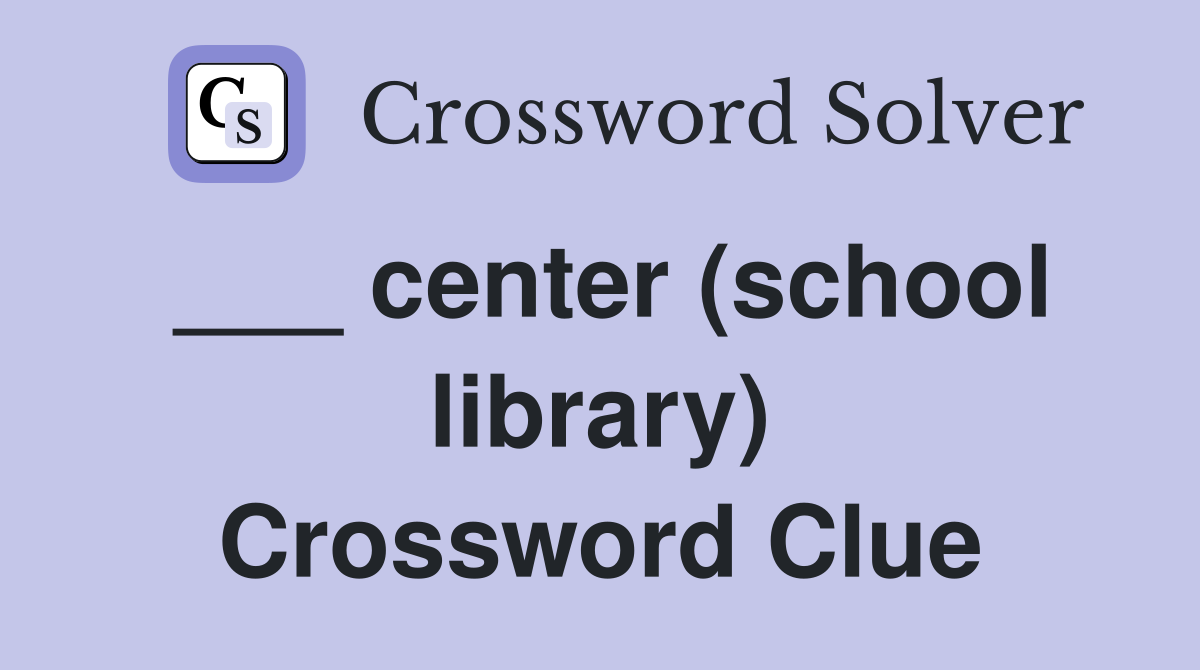 ___ center (school library) Crossword Clue