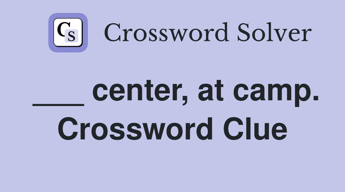 ___ center, at camp. Crossword Clue