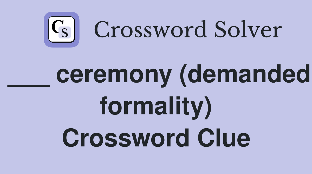 ___ ceremony (demanded formality) Crossword Clue