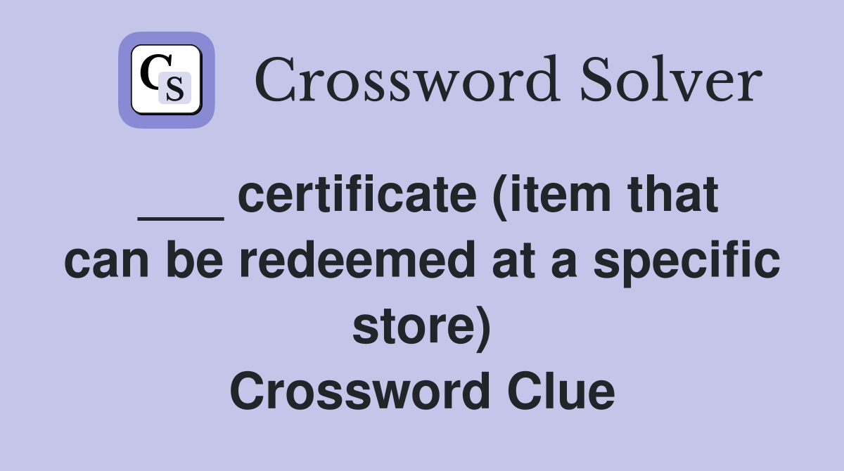 ___ certificate (item that can be redeemed at a specific store) Crossword Clue