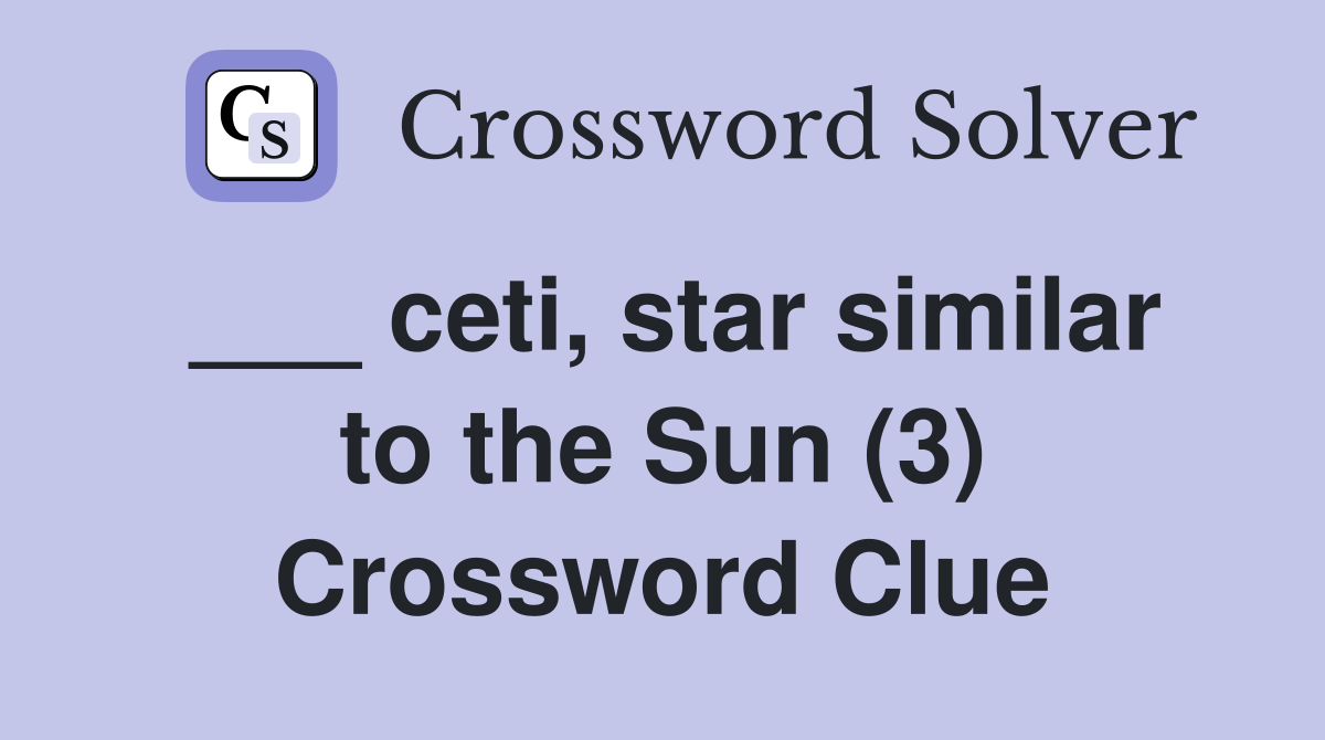 ___ ceti, star similar to the Sun (3) Crossword Clue