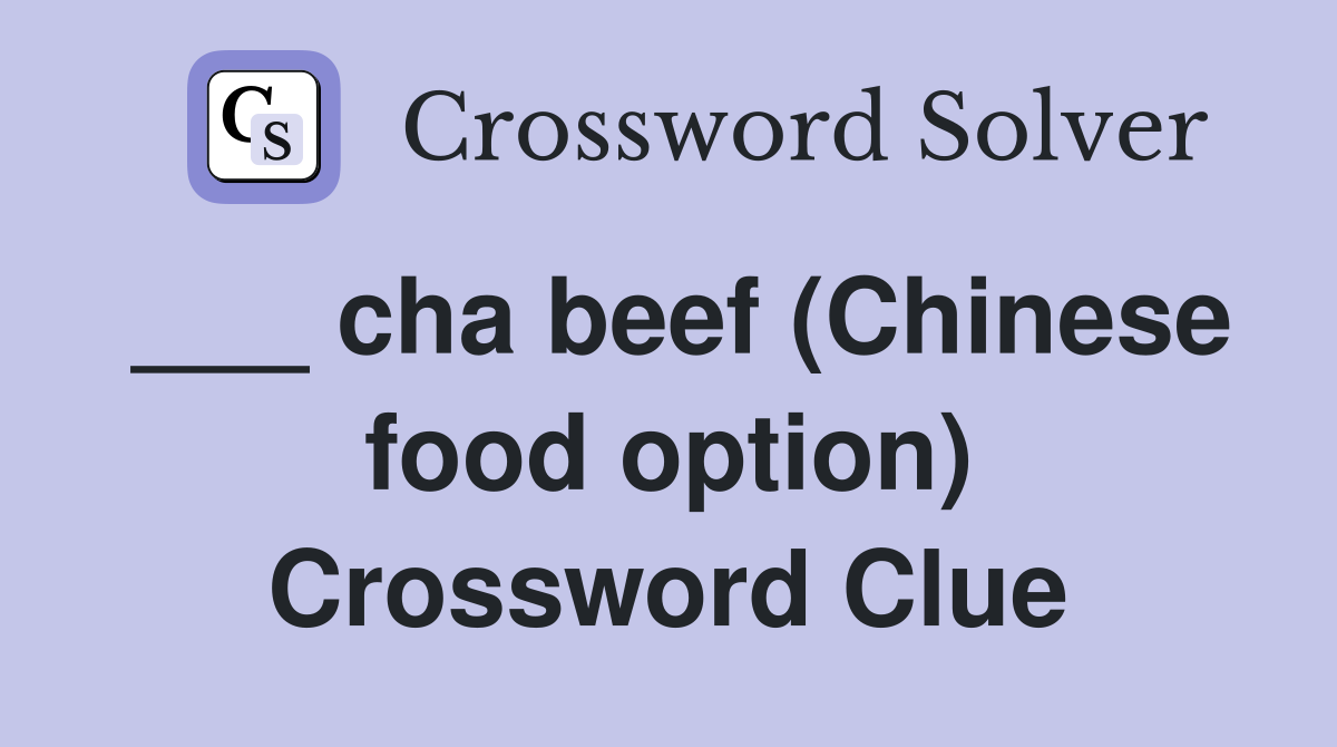 ___ cha beef (Chinese food option) Crossword Clue