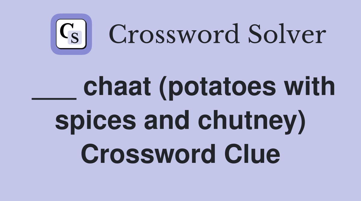 ___ chaat (potatoes with spices and chutney) Crossword Clue