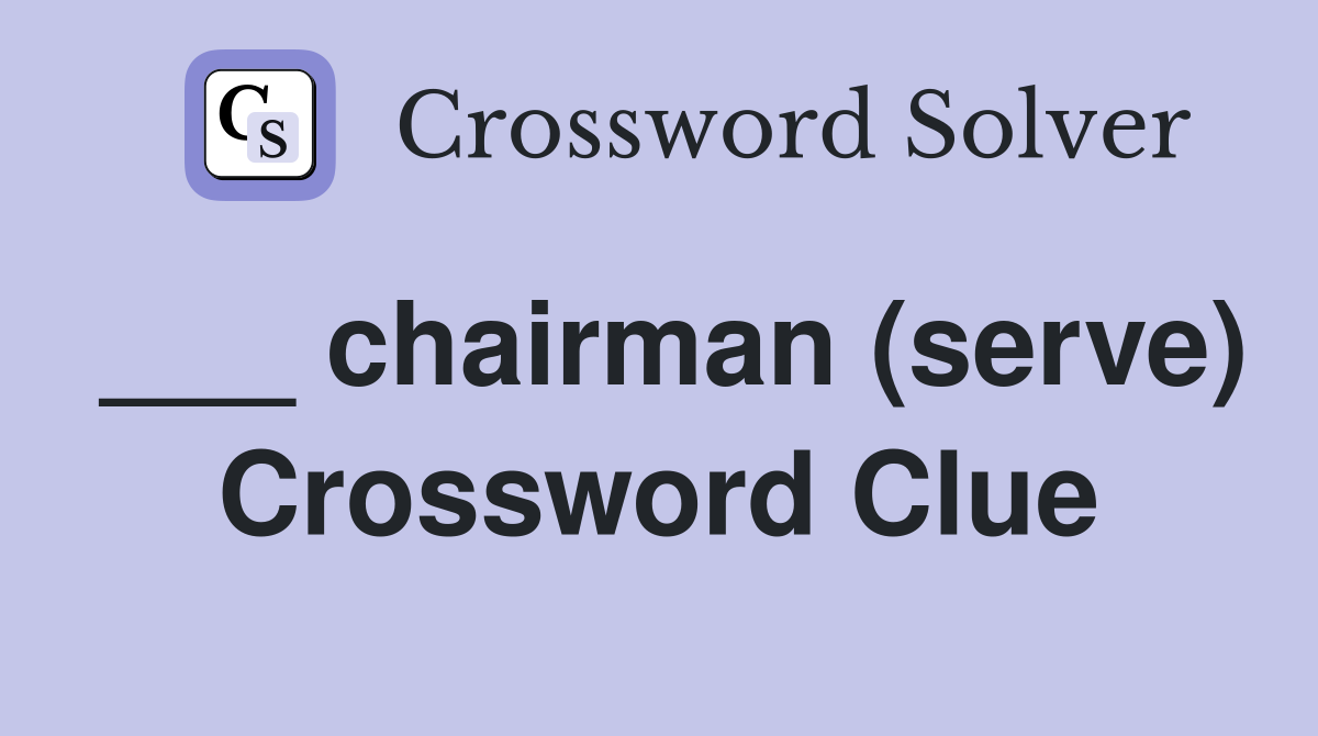 ___ chairman (serve) Crossword Clue