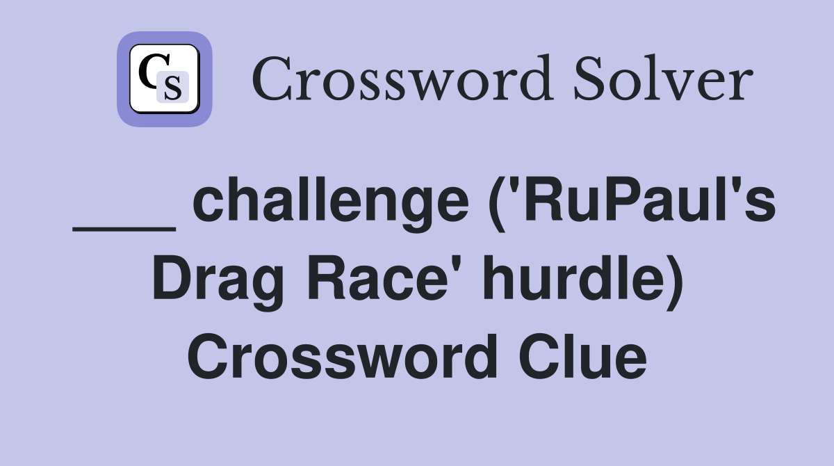 ___ challenge ('RuPaul's Drag Race' hurdle) Crossword Clue