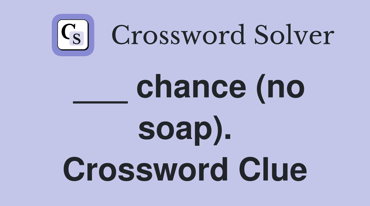 ___ chance (no soap). Crossword Clue