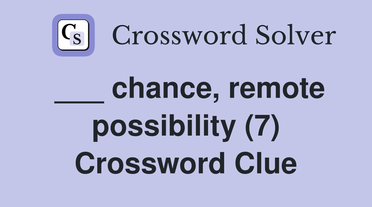 ___ chance, remote possibility (7) Crossword Clue