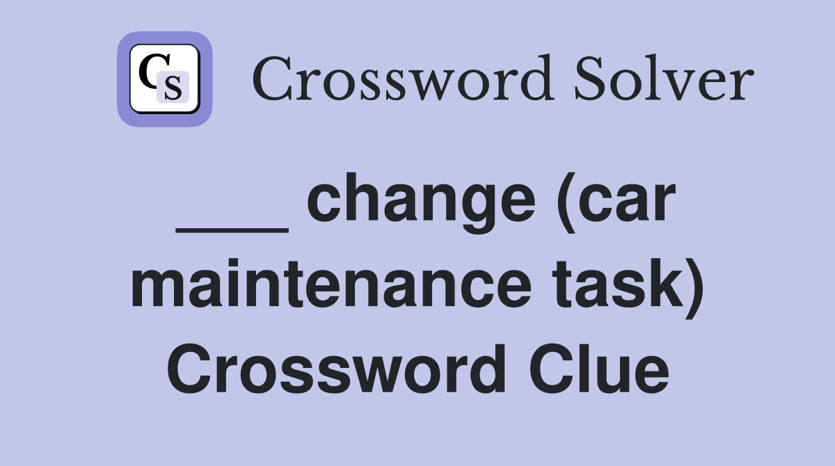 ___ change (car maintenance task) Crossword Clue
