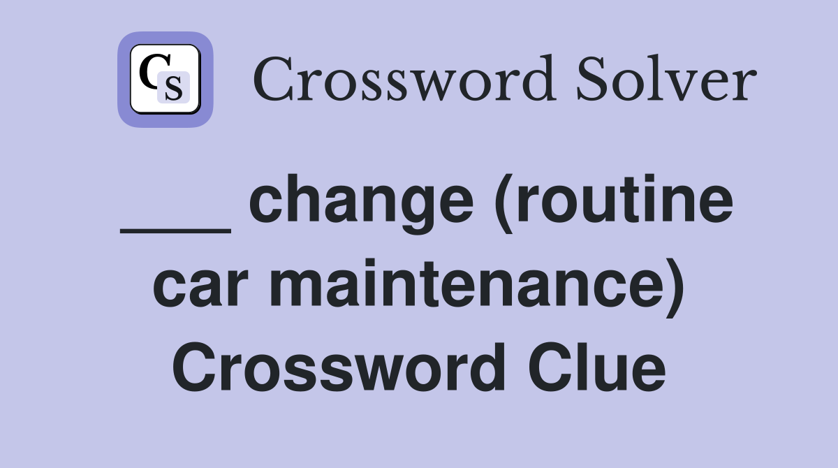 ___ change (routine car maintenance) Crossword Clue