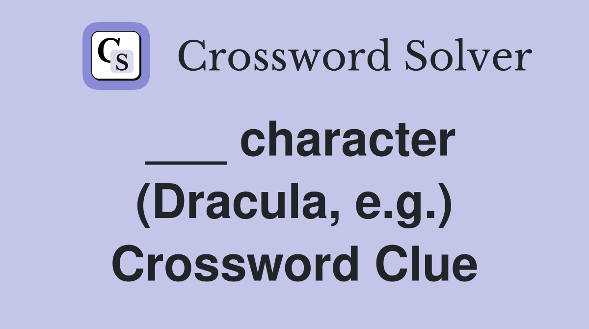 ___ character (Dracula, e.g.) Crossword Clue