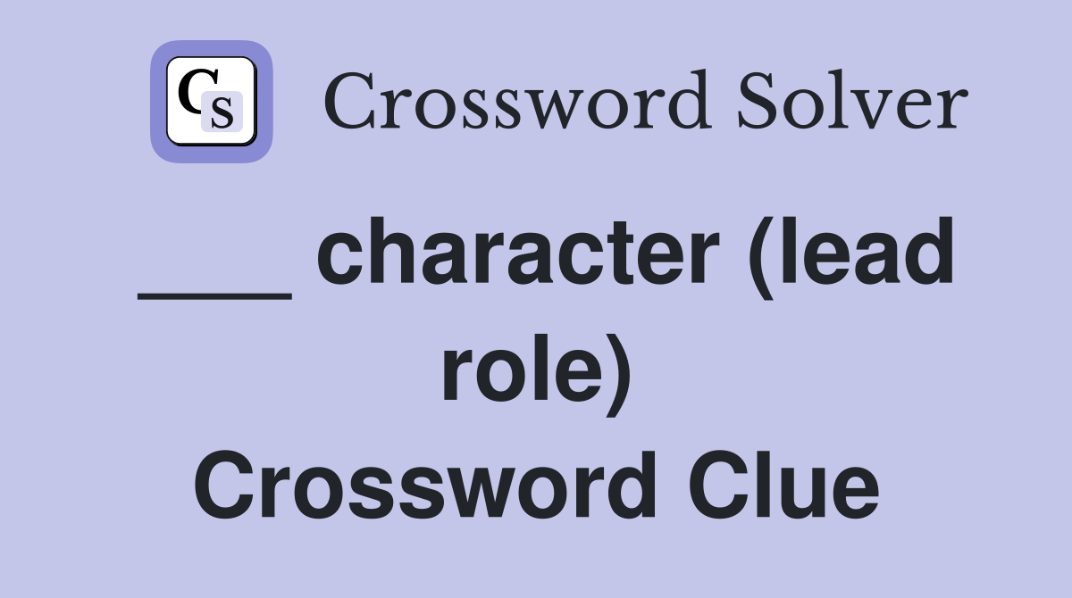 ___ character (lead role) Crossword Clue