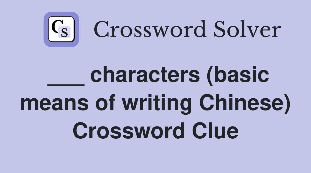 ___ characters (basic means of writing Chinese) Crossword Clue