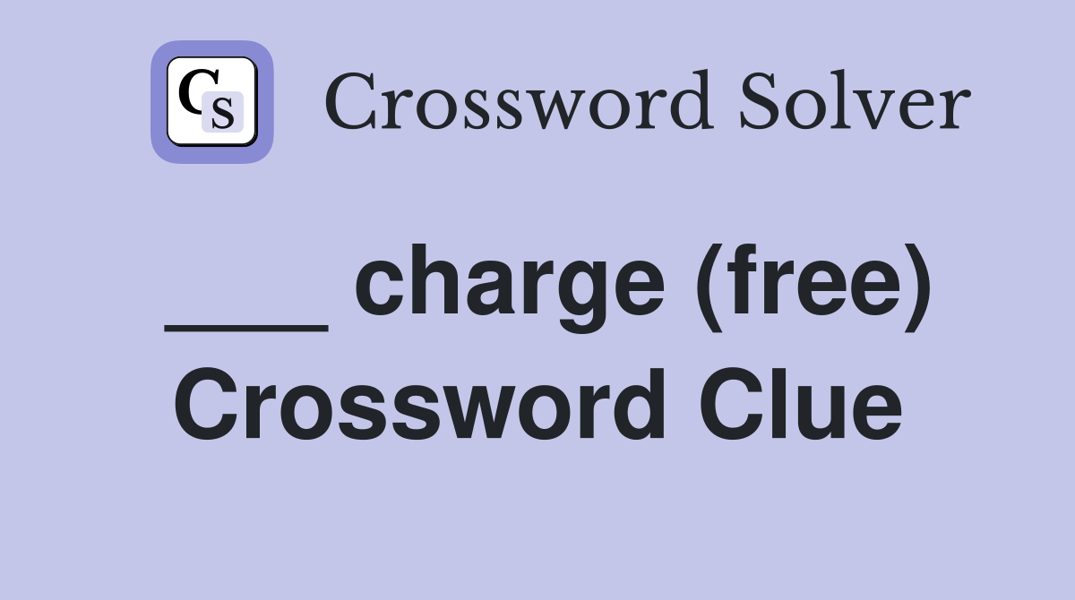 ___ charge (free) Crossword Clue