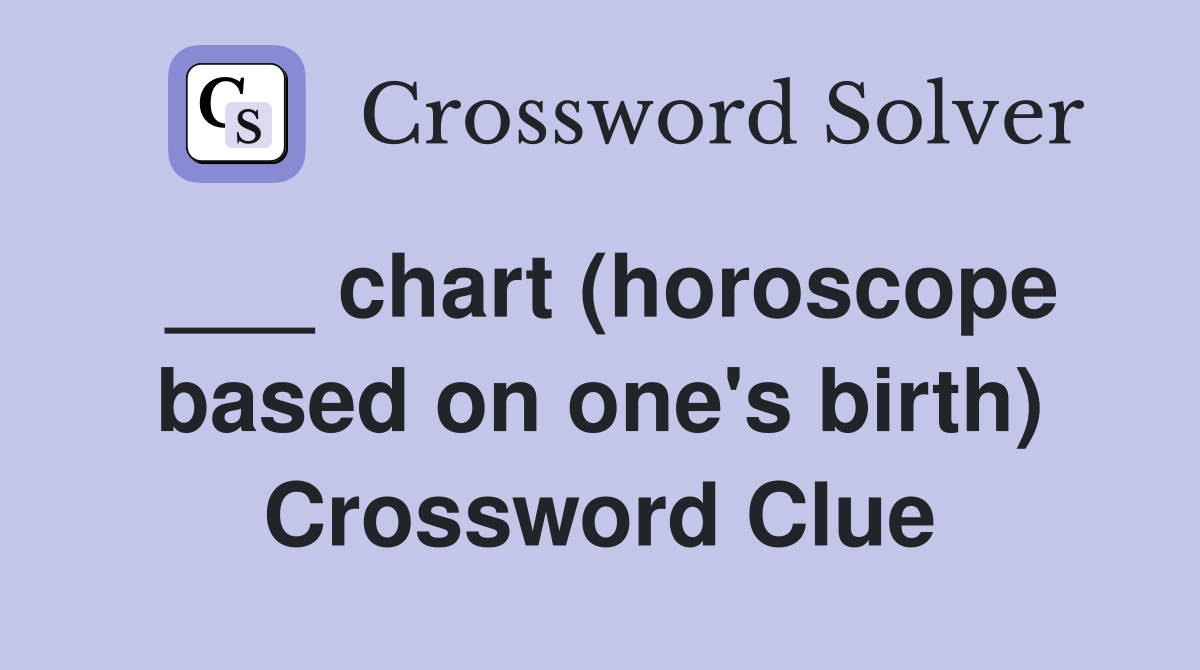 ___ chart (horoscope based on one's birth) Crossword Clue
