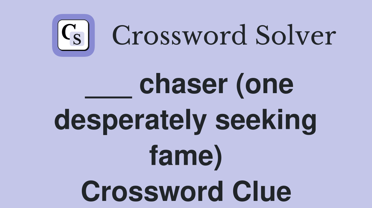 ___ chaser (one desperately seeking fame) Crossword Clue