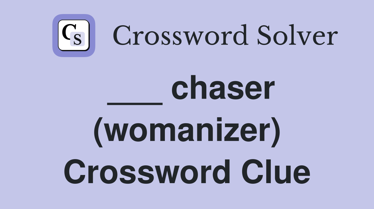 ___ chaser (womanizer) Crossword Clue