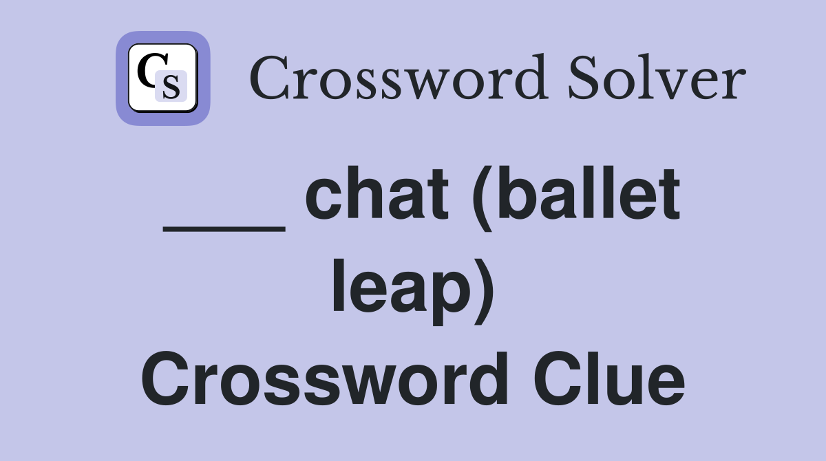___ chat (ballet leap) Crossword Clue