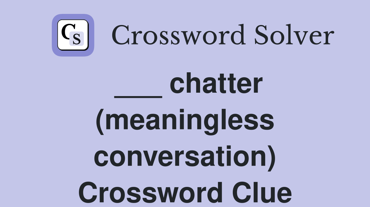 ___ chatter (meaningless conversation) Crossword Clue
