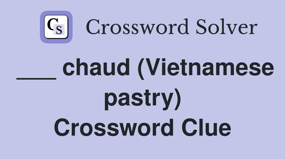___ chaud (Vietnamese pastry) Crossword Clue