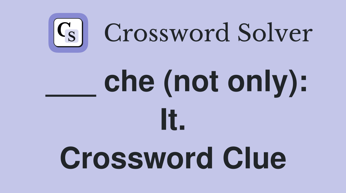 ___ che (not only): It. Crossword Clue
