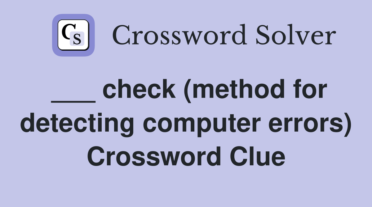 ___ check (method for detecting computer errors) Crossword Clue