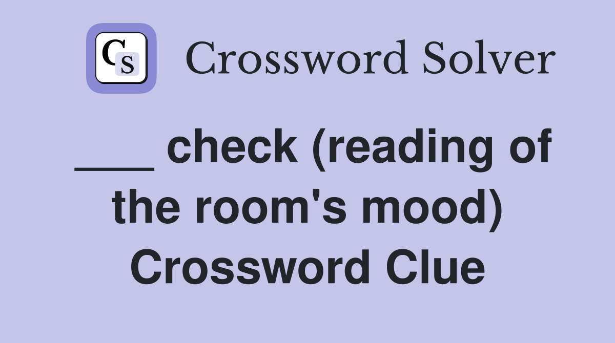 ___ check (reading of the room's mood) Crossword Clue
