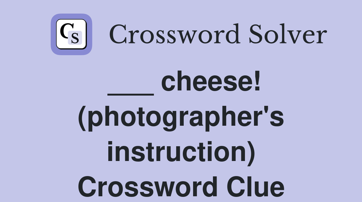 ___ cheese! (photographer's instruction) Crossword Clue