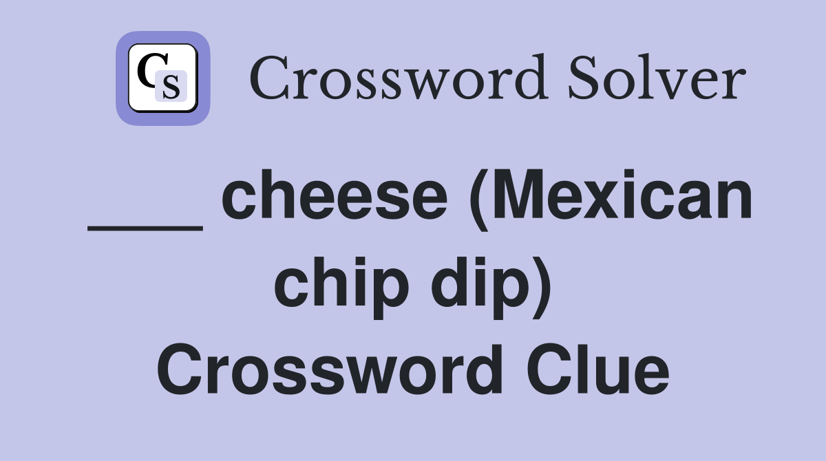 ___ cheese (Mexican chip dip) Crossword Clue