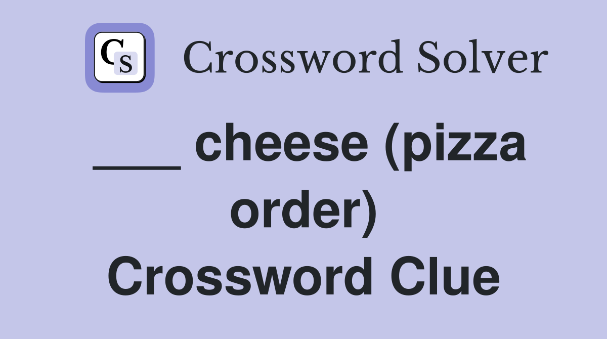 ___ cheese (pizza order) Crossword Clue