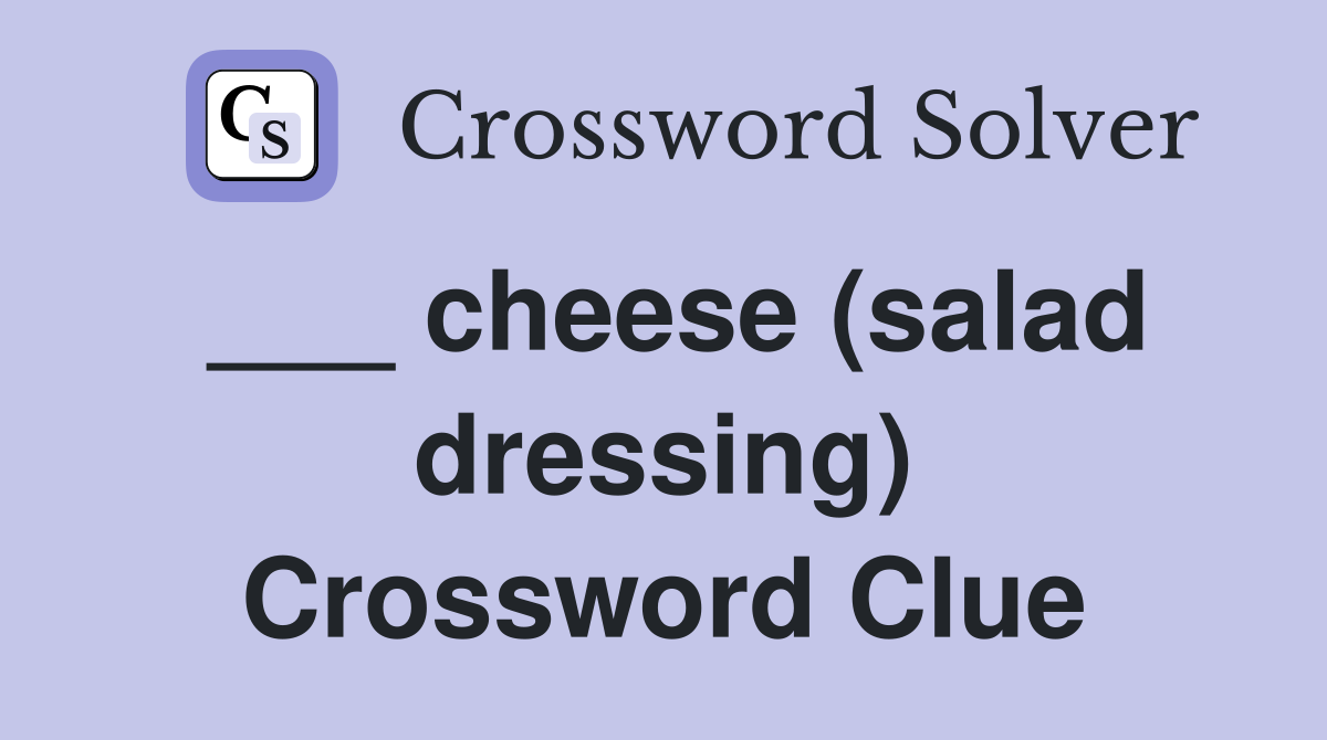 ___ cheese (salad dressing) Crossword Clue