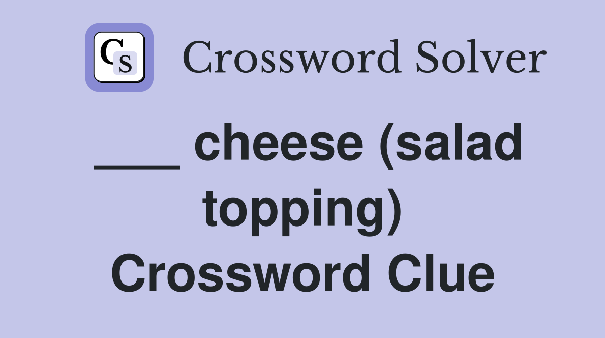 ___ cheese (salad topping) Crossword Clue