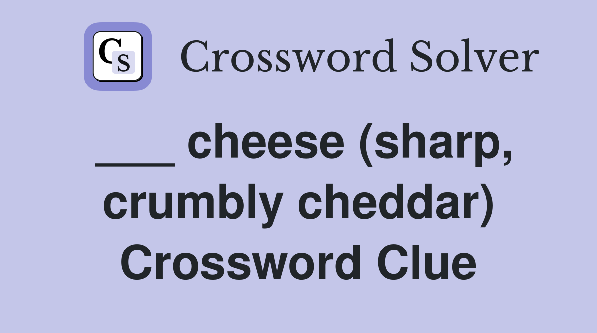___ cheese (sharp, crumbly cheddar) Crossword Clue
