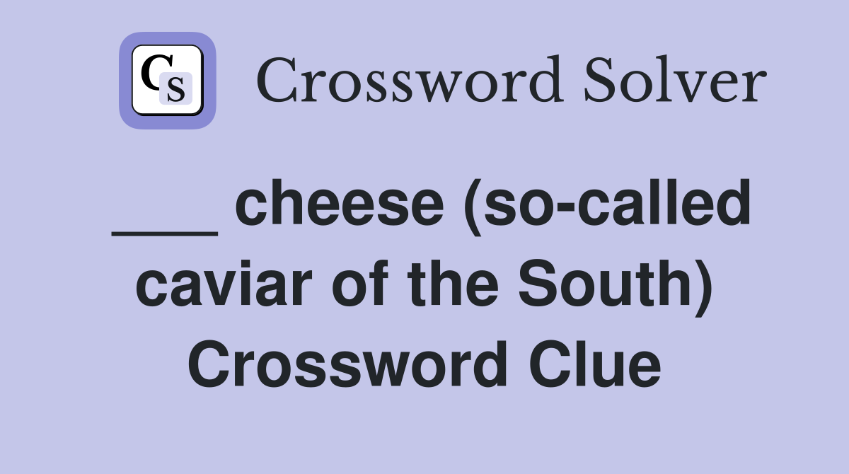 ___ cheese (so-called caviar of the South) Crossword Clue
