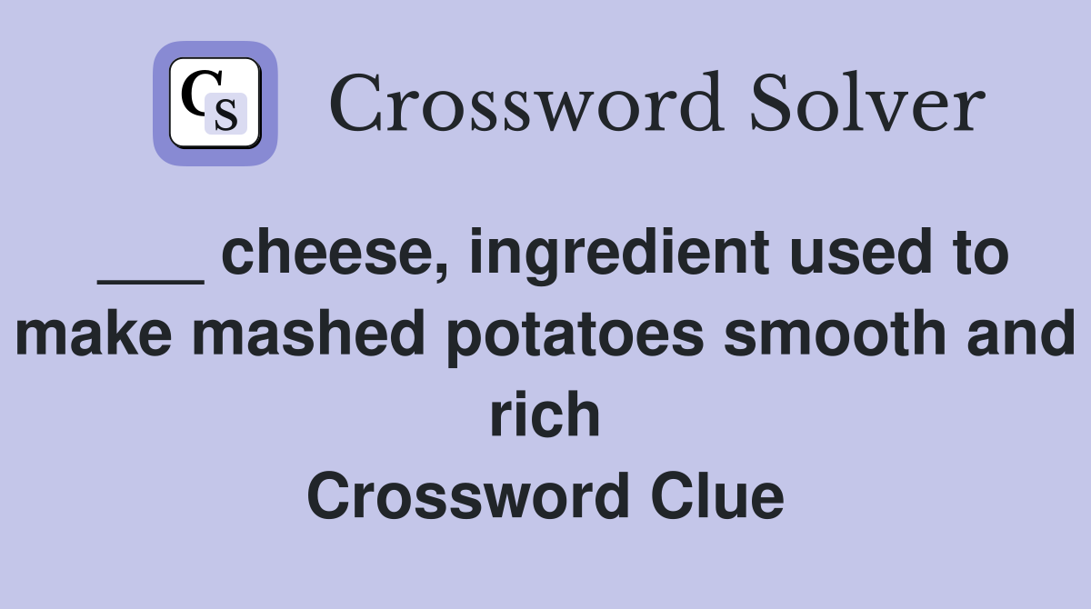 ___ cheese, ingredient used to make mashed potatoes smooth and rich Crossword Clue