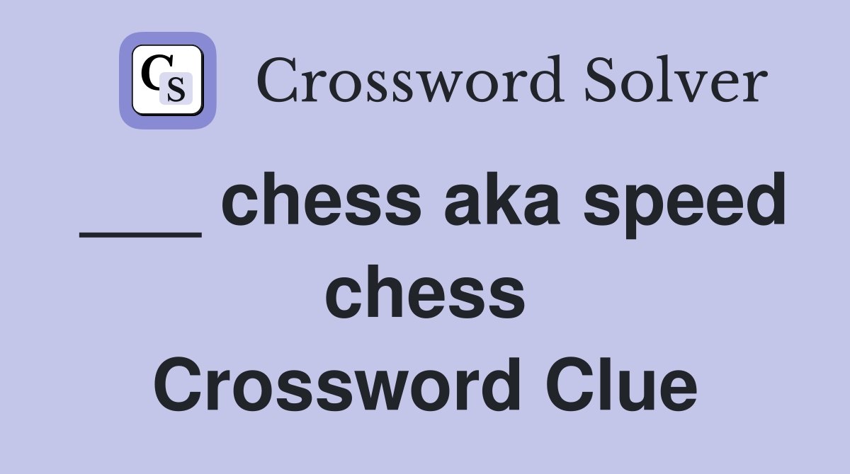 ___ chess aka speed chess Crossword Clue