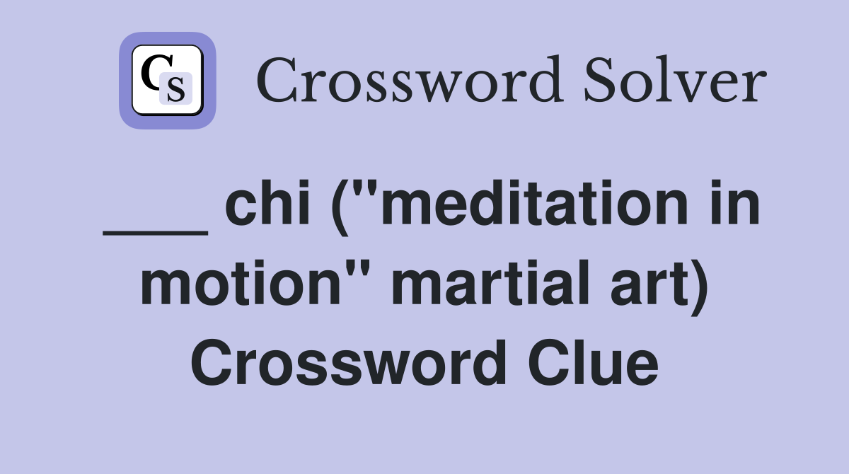 ___ chi ("meditation in motion" martial art) Crossword Clue
