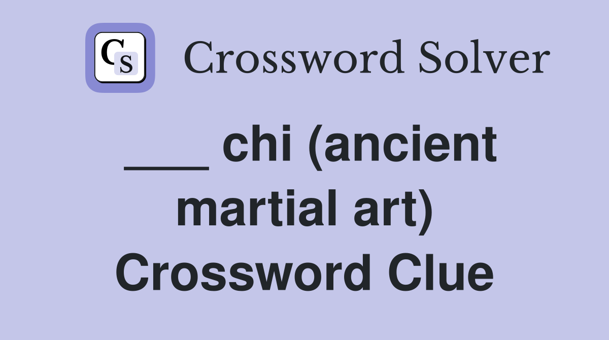 ___ chi (ancient martial art) Crossword Clue