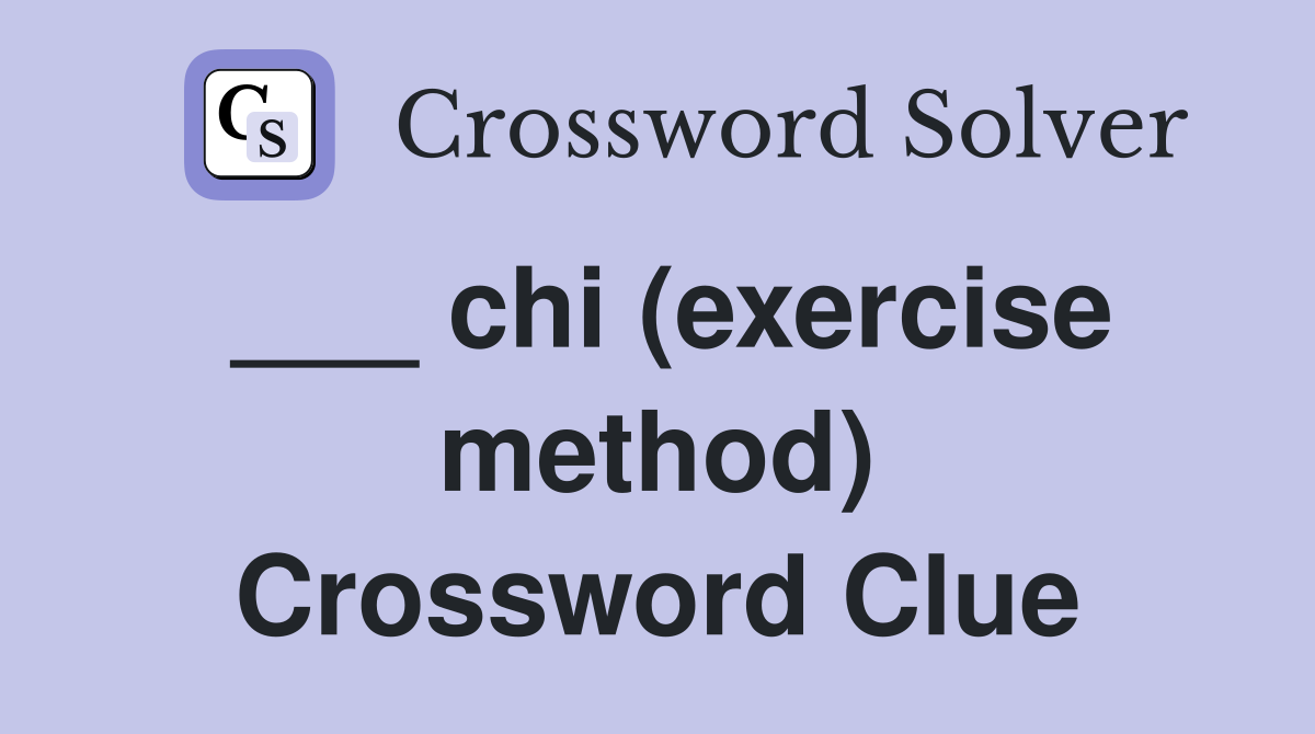 ___ chi (exercise method) Crossword Clue